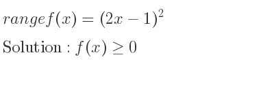 The range of f(x)=(2x-1)^2 is f(x)>= 0